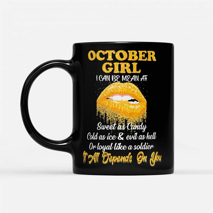 October Girl I Can Be Mean At Sweet As Candy Cold As Ice And Evil As Hell Or Loyal Like A Soldier It All Depends On You – Black Mug