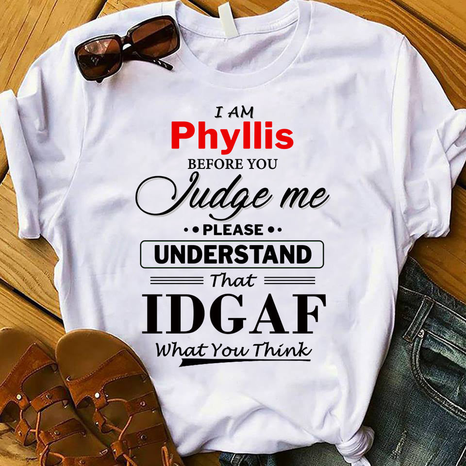 I Am Phyllis Before You Judge Me Please Understand That Idgaf What You Think Standard/Premium T-Shirt