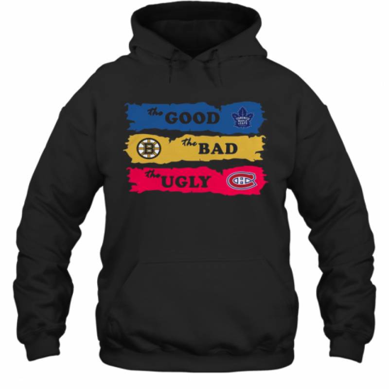 The Good Toronto Maple Leafs The Bad Boston Bruins The Ugly Canadiens Montreal Hoodie