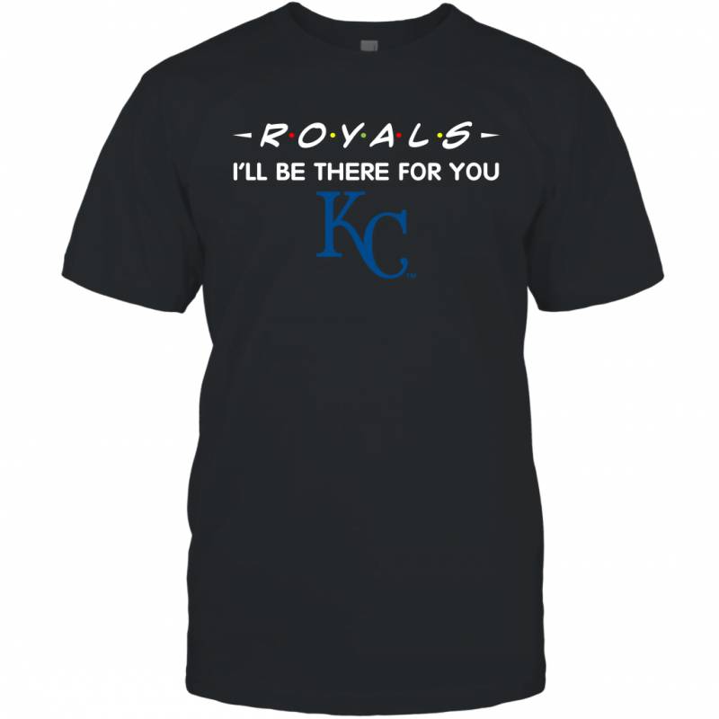 Royals I’ll Be There For You Kansas City Royals T Shirt T-Shirt