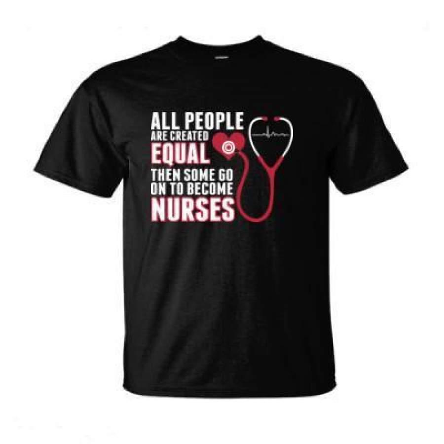 AGR All People Are Created Equal Then Some Go On To Become Nurses – Ultra-Cotton T-Shirt