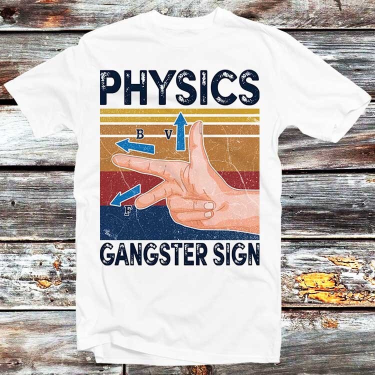 Physics Gangster Sign T-Shirt Retro Vintage Hand Vector Funny Parody Science Cool Gift Design Style Unisex Top Tee B239