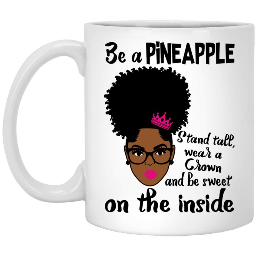 African American Coffee Mug Black Girl Be Like A Pineapple Stand Tall Wear A Crown 11oz – 15oz White Mug