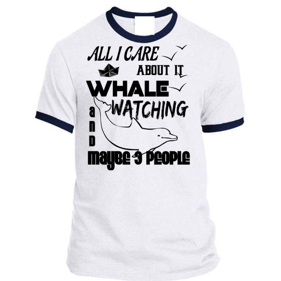 All I Care About It Whale Watching T Shirt, Loving T Shirt, Awesome T-Shirts