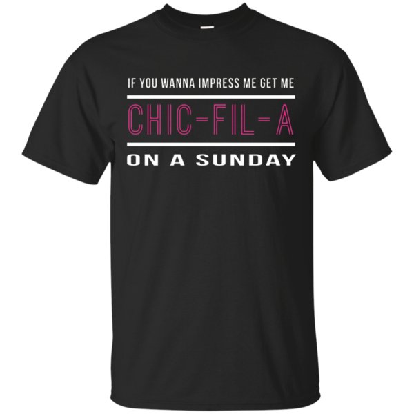 If you wanna impress me get me Chic-Fil-A on Sunday t-shirt