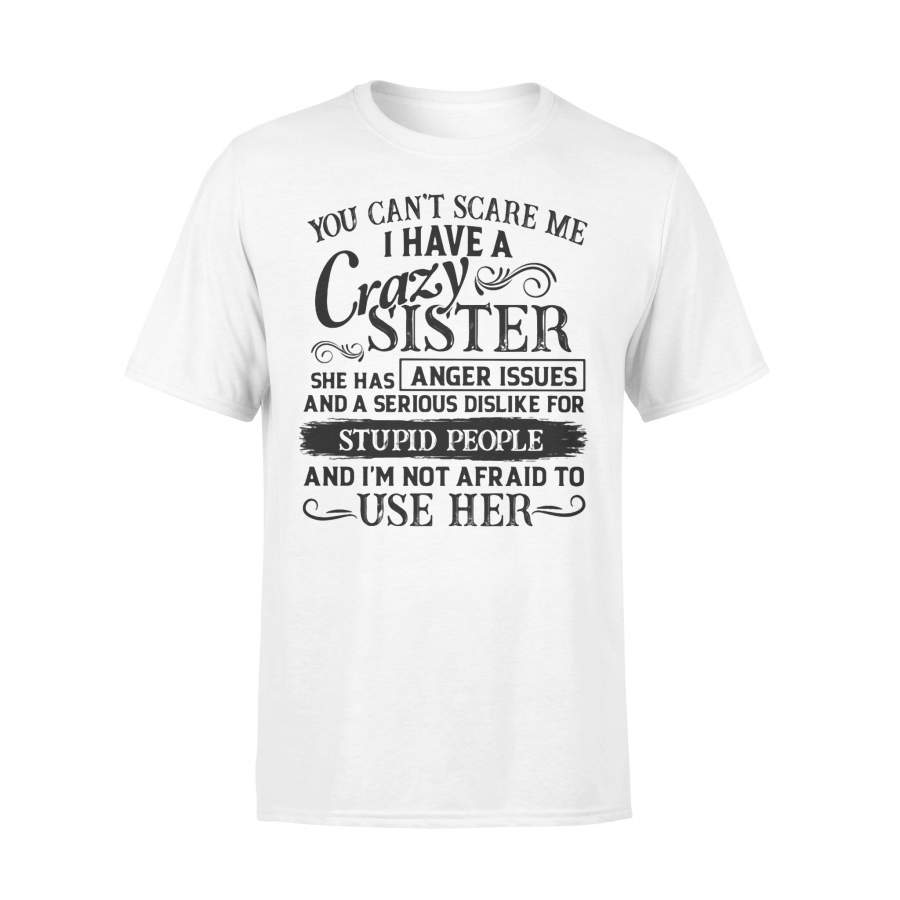 You Can’t Scare Me I Have A Crazy Sister She Has Anger Issues T-shirt