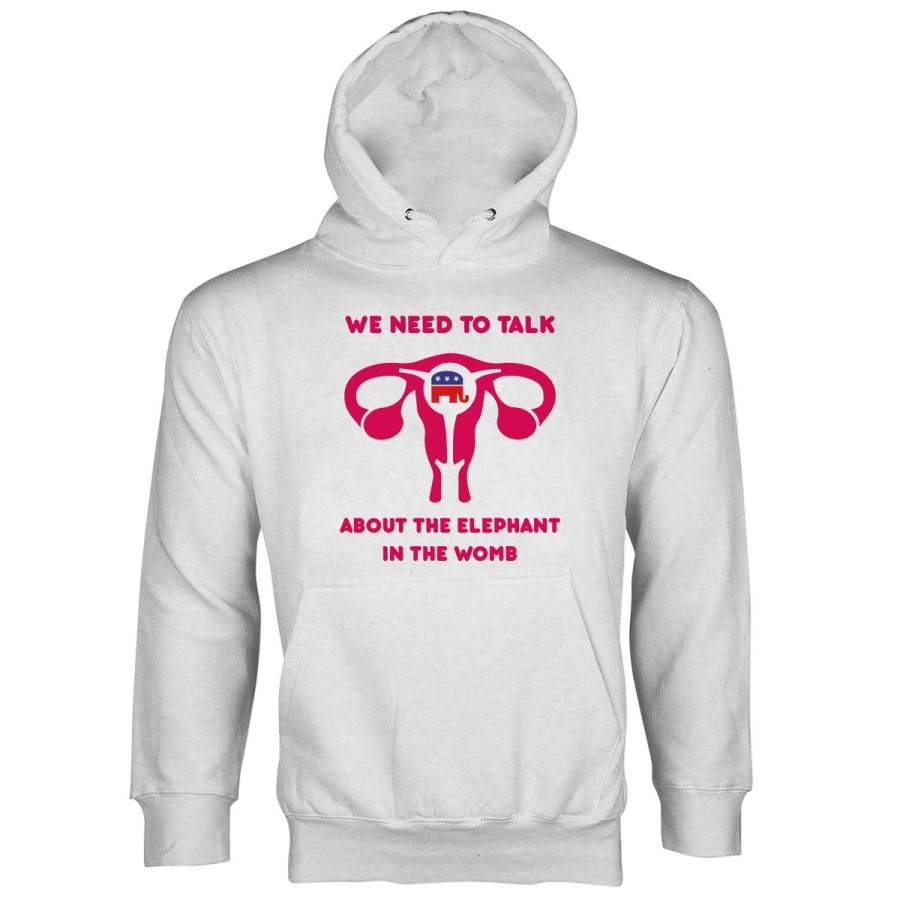 We Need to Talk About The Elephant in the Womb Hoodie Pro Choice Sweatshirt