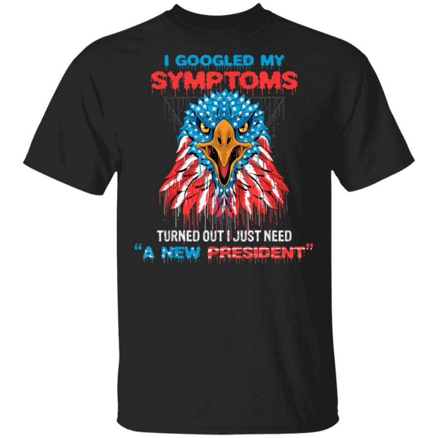 I Googled My Symptoms Turned Out I Just Need A New President TShirt