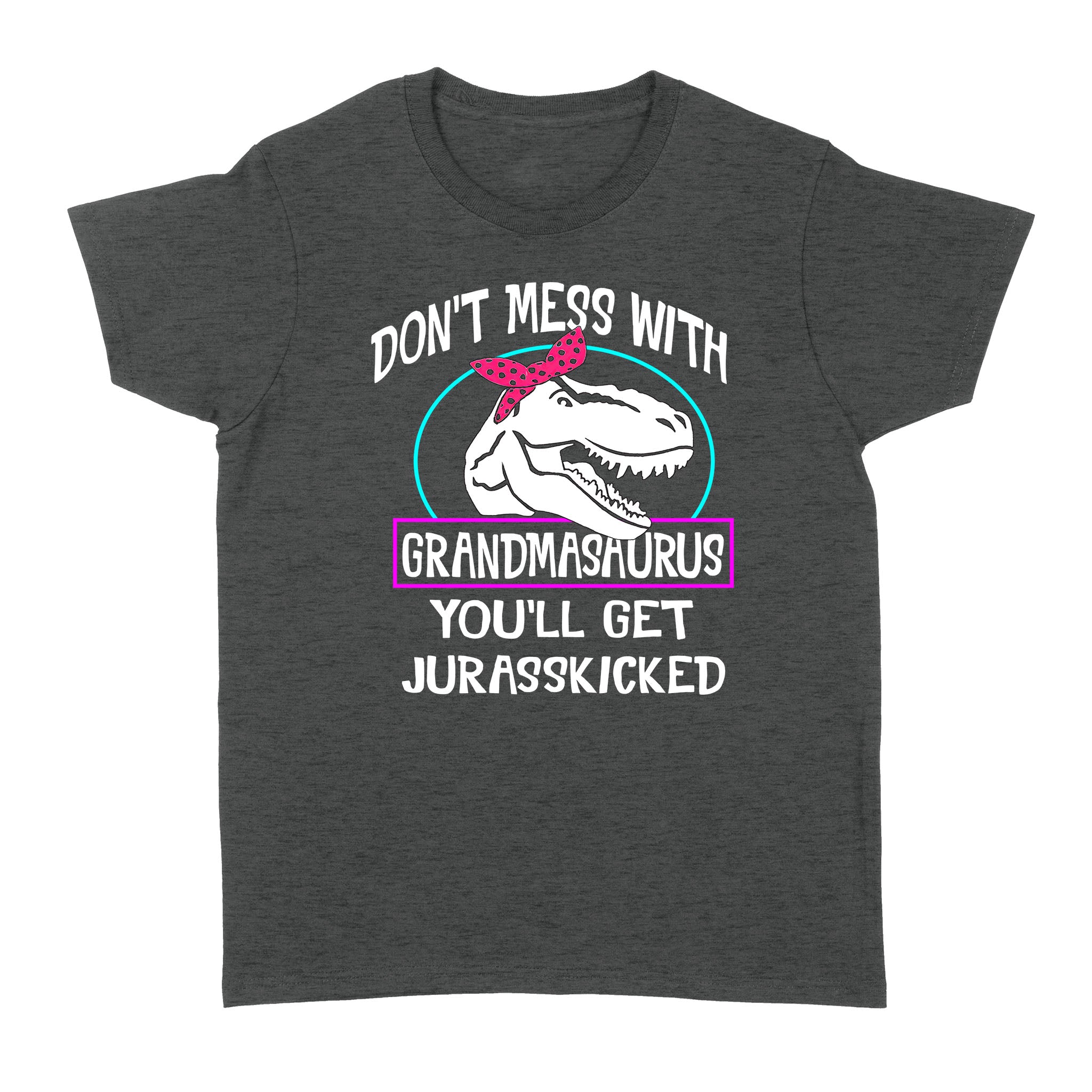 Don’t Mess With Grandmasaurus You’ll Get Jurasskicked Funny Standard Women T-shirt