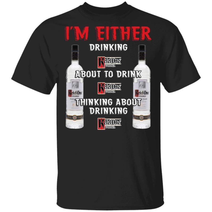 I’m Either Drinking Ketel One T-Shirt