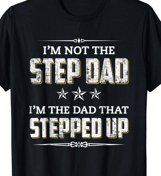 I Am Not The Step Dad I’M The Stepped Up Gift Standard/Premium T-Shirt