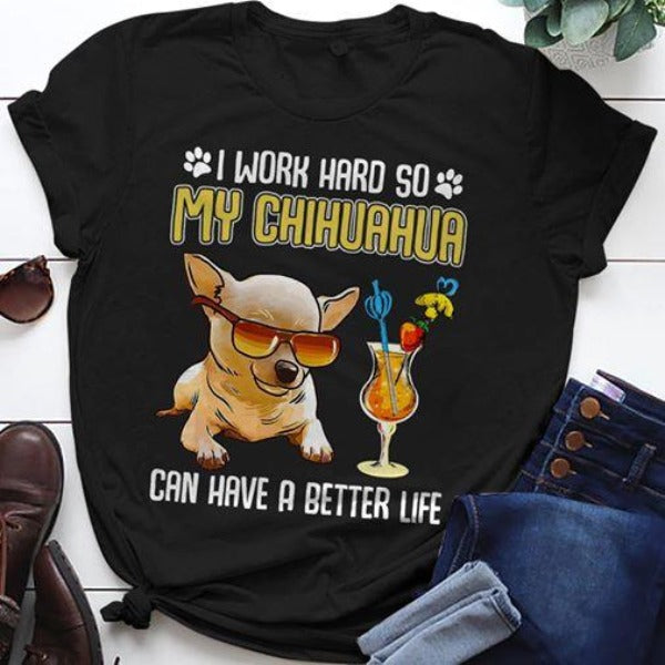 I Work Hard So My Chihuahua Can Have A Better Life Gift Dog Lovers T-Shirt