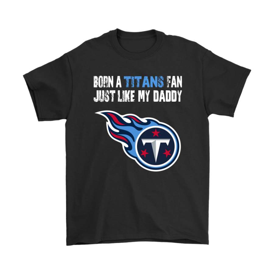 Tennessee Titans Born A Titans Fan Just Like My Daddy Shirts