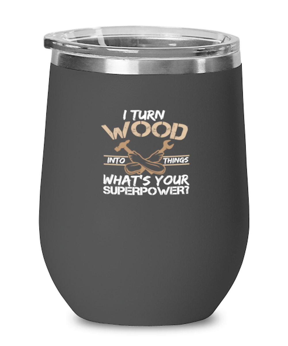 Wine Tumbler Stainless Steel Insulated Funny I Turn Wood Into Things What’S Your Superpowers Carpenter