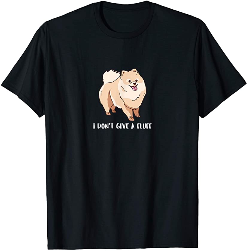 Puppy Pomeranian Pom I Don’t Give A Fluff Pet Lover Gift T-Shirt