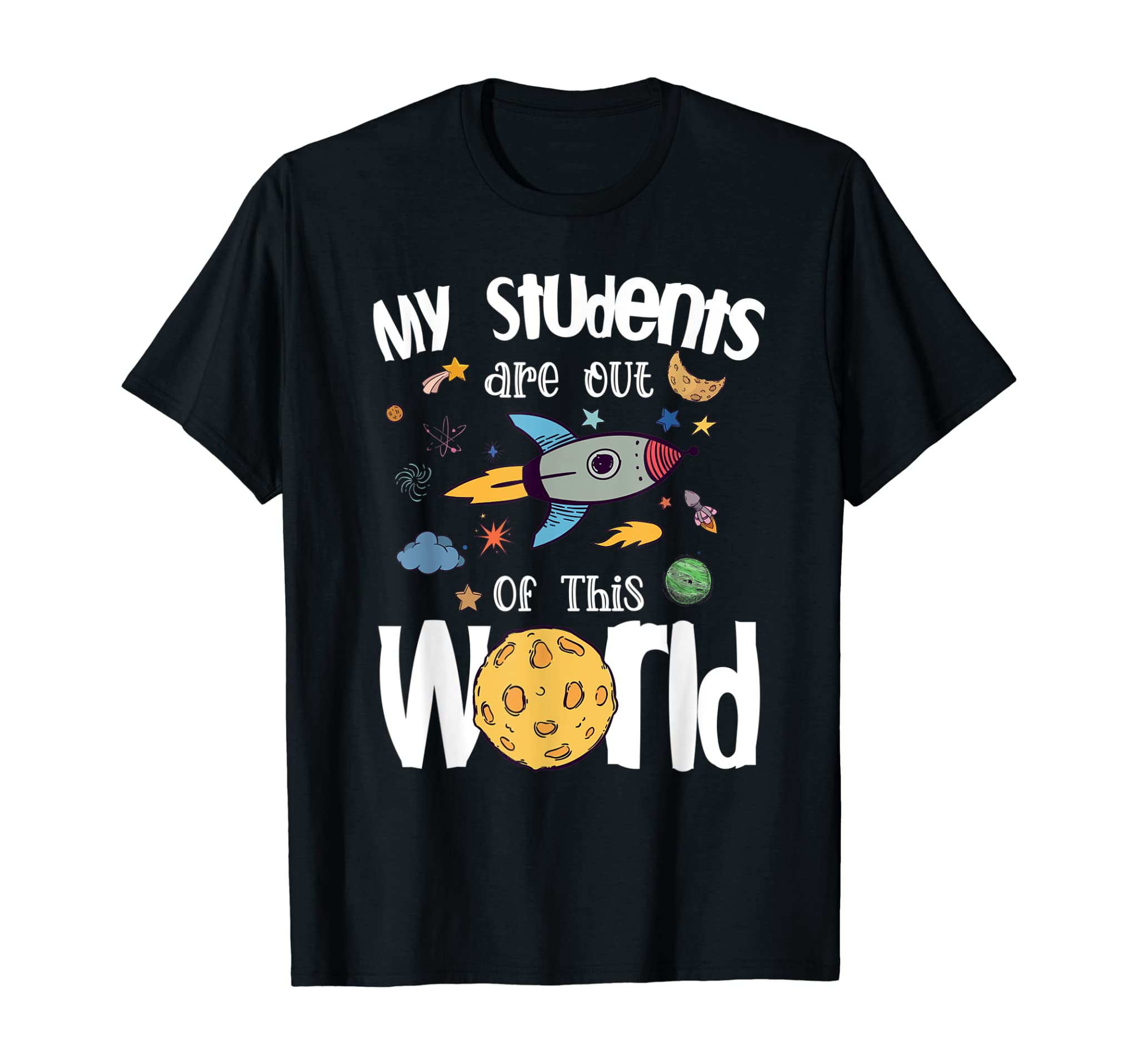 Funny Teacher Gift My Students Are Out Of This World Space T-Shirt