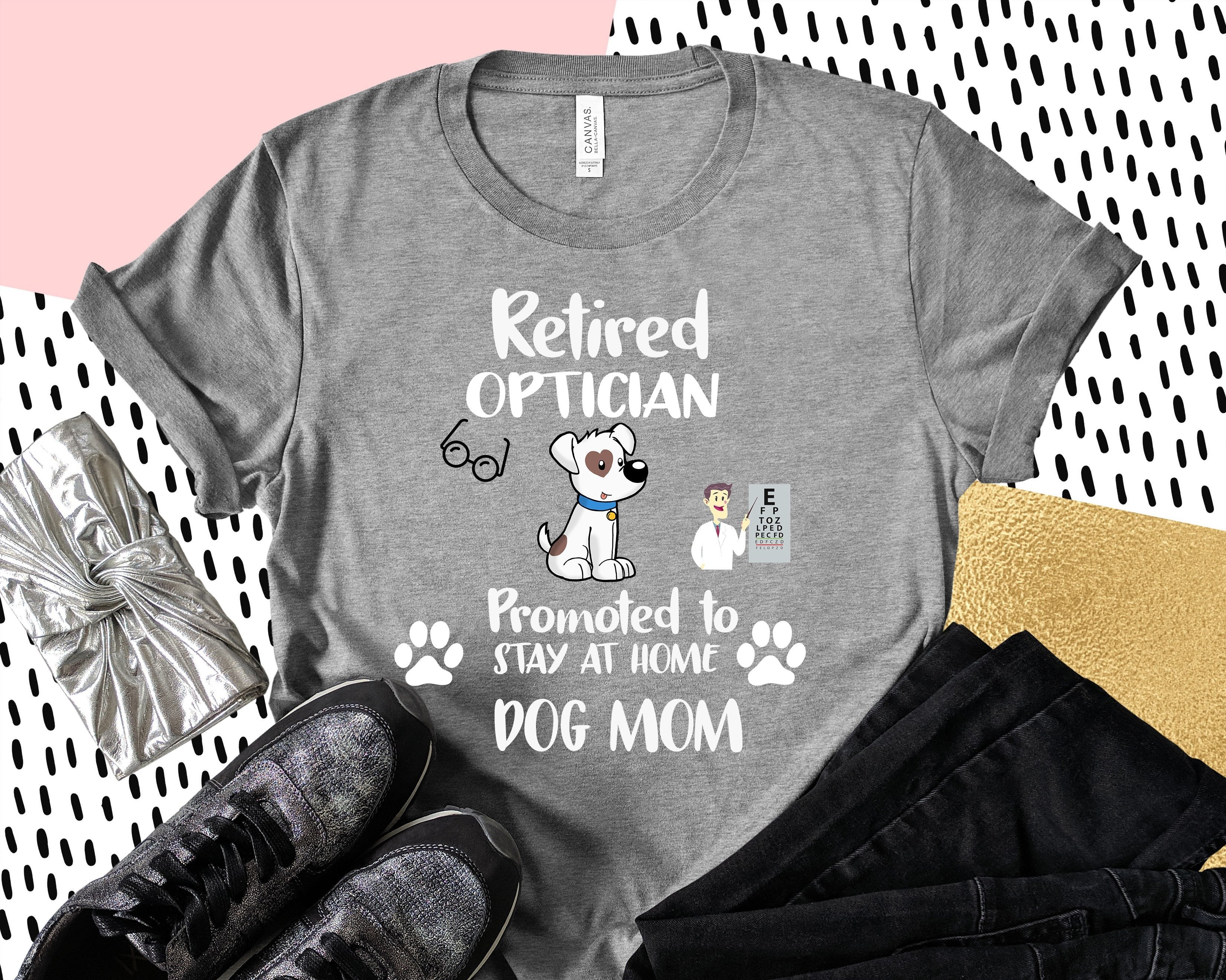 Retired Optician Promoted To Stay At Home Dog Mom Gift Women Dog Lovers T-Shirt