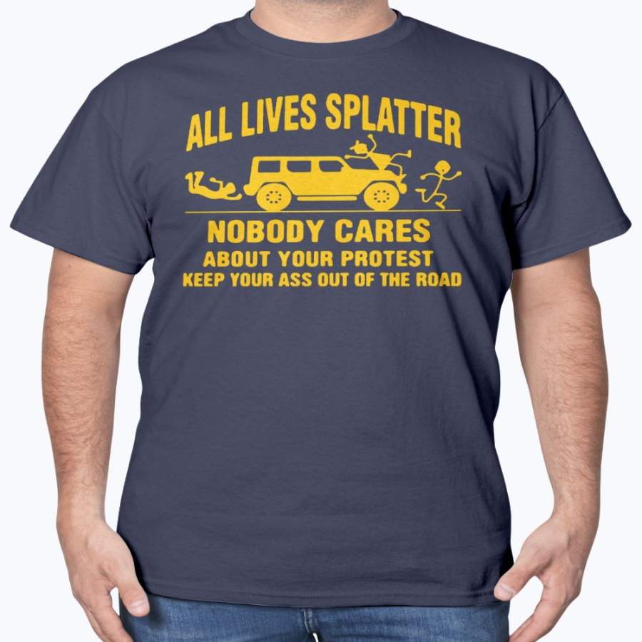 All Lives Splatter Nobody Cares About Your Protest Keep Your Ass Out Of The Road Vintage Shirt