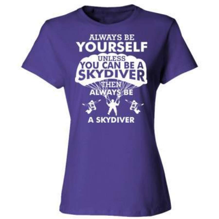 AGR Always Be Yourself Unless You Can Be A Skydiver – Ladies’ Cotton T-Shirt