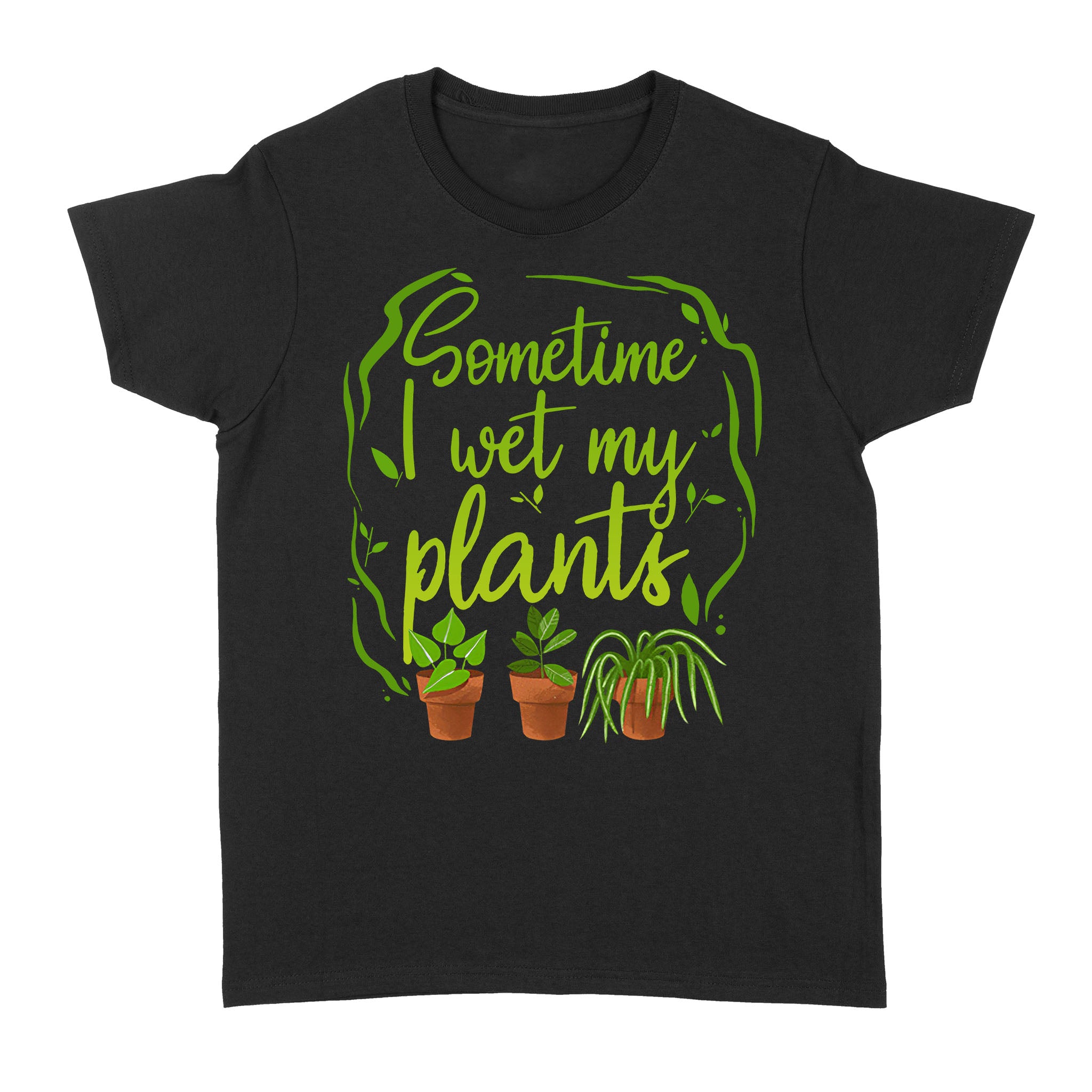 Sometime I Wet My Plants – Standard Women’s T-shirt