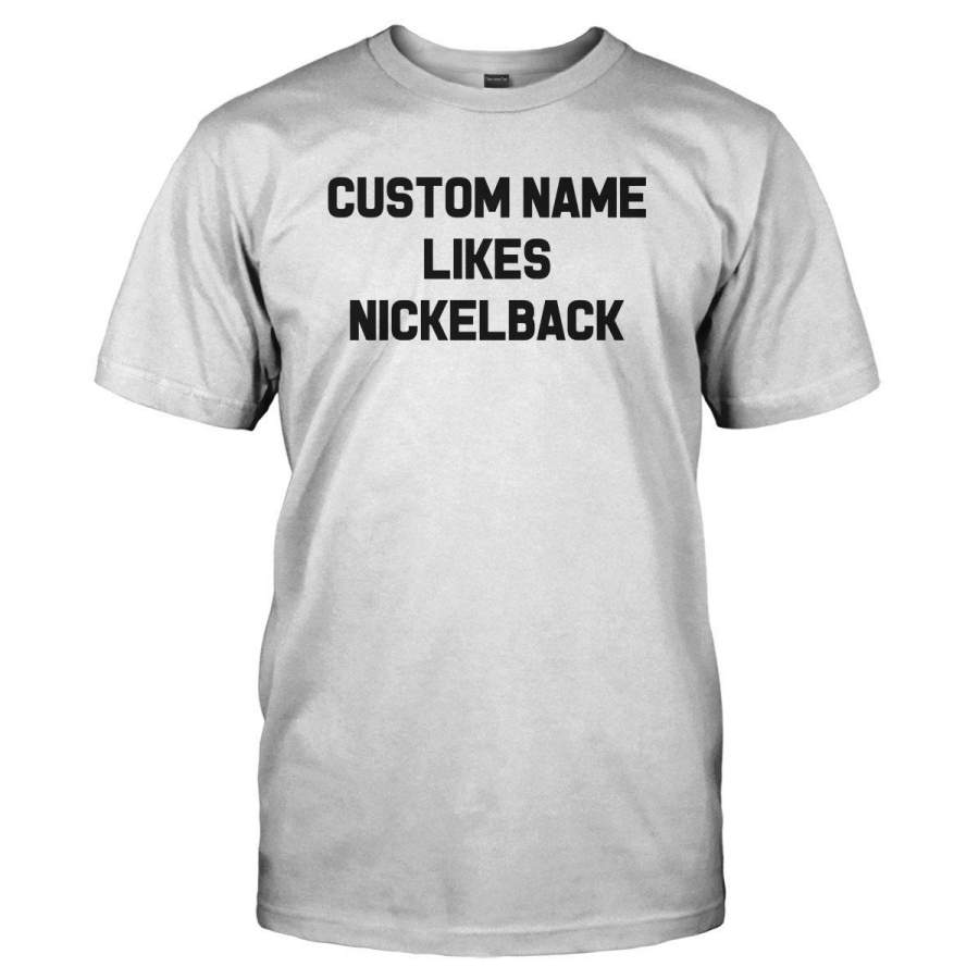 (Custom) Likes Nickelback – Personalized – T Shirt