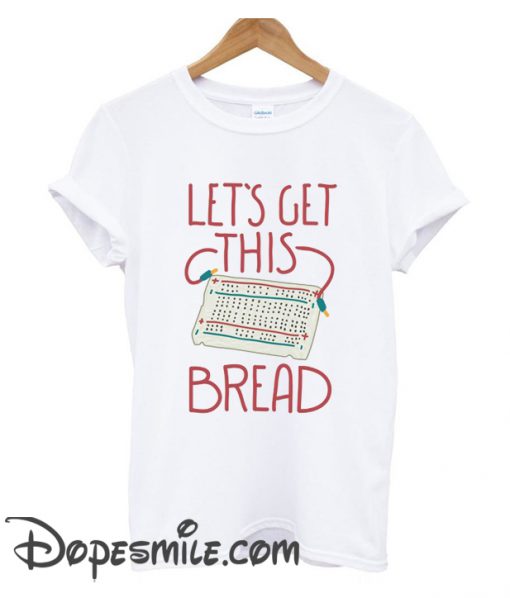 Lets Get This Breadboard cool t Shirt