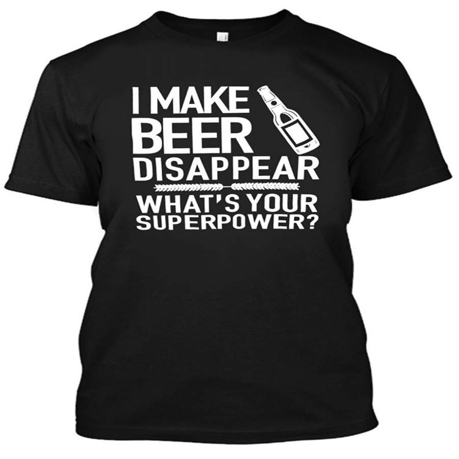 Adult I Make Beer Disappear What’S Your Superpower Funny Novelty T Shirt Men’S Cotton T-Shirt