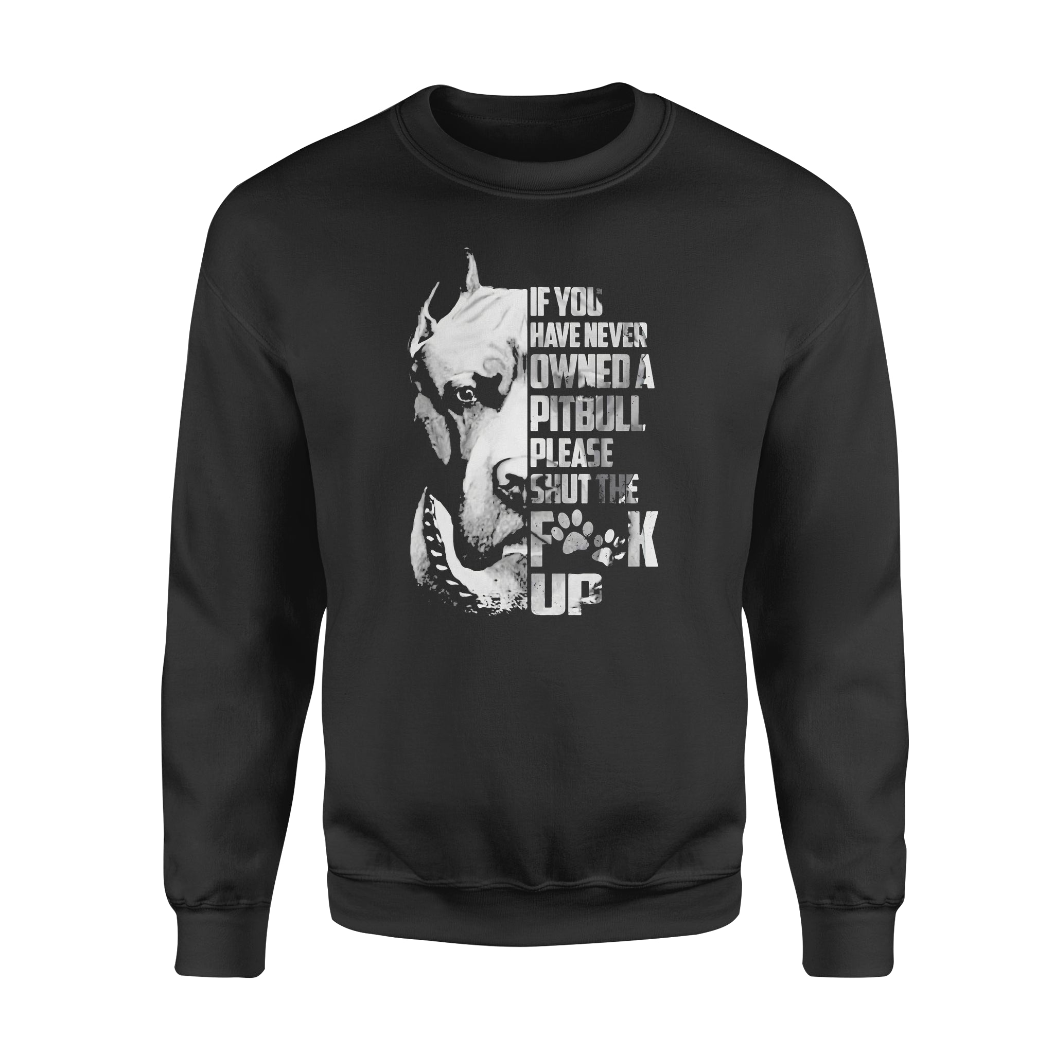 If You’ve Never Owned A Pitbull Please Shut The Fck Up – Standard Crew Neck Sweatshirt