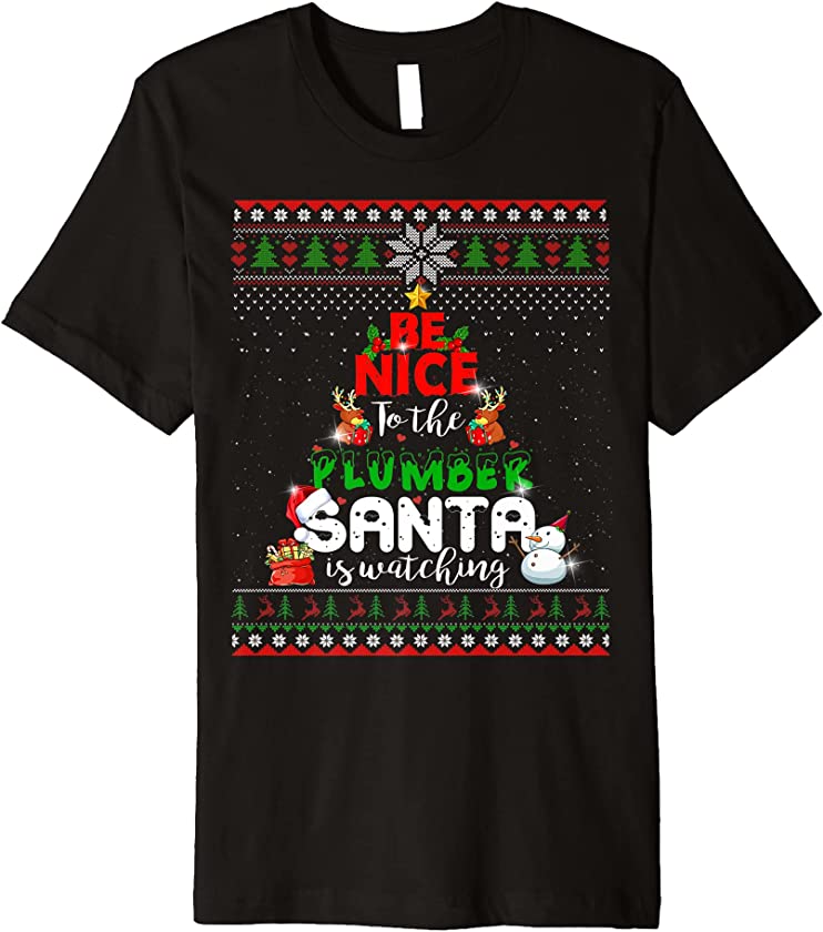 Be Nice To The Plumber Santa Is Watching Snow Ugly Christmas Premium T-Shirt