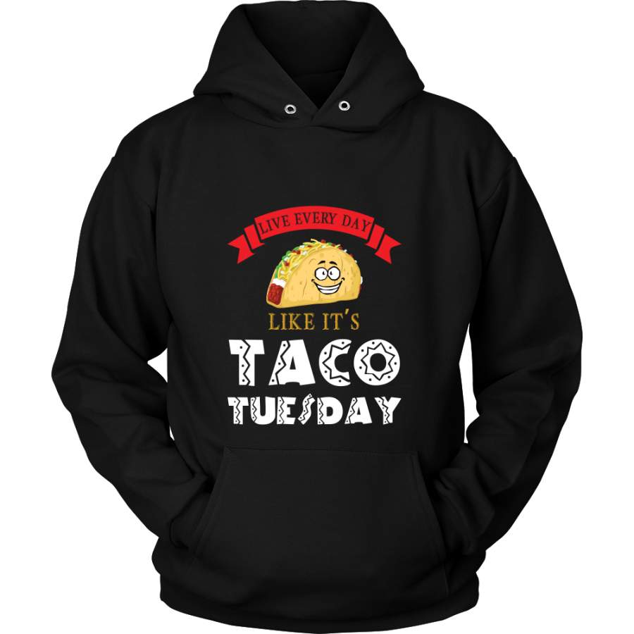 Taco mexican live everyday like it’s tacos tuesday Unisex Hoodie T Shirt – TL00598HO