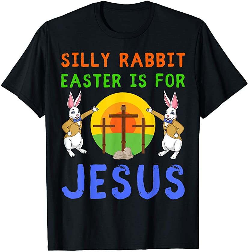 Silly Rabbit Easter Is For Jesus Sunday Christian Funny Love T-Shirt