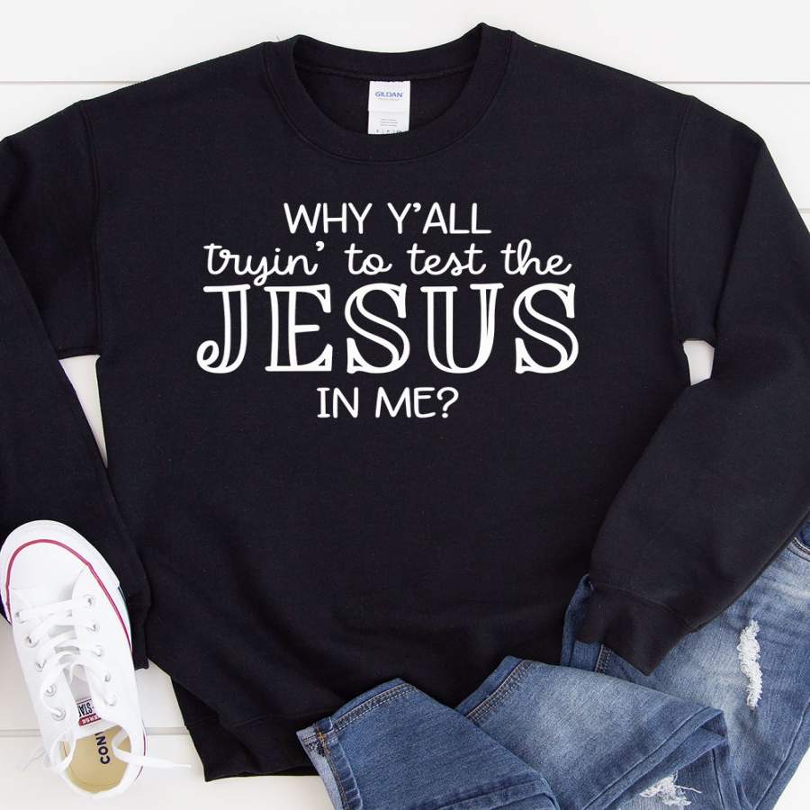 Why Y’all Trying To Test The Jesus In Me Sweatshirt or Hoodie