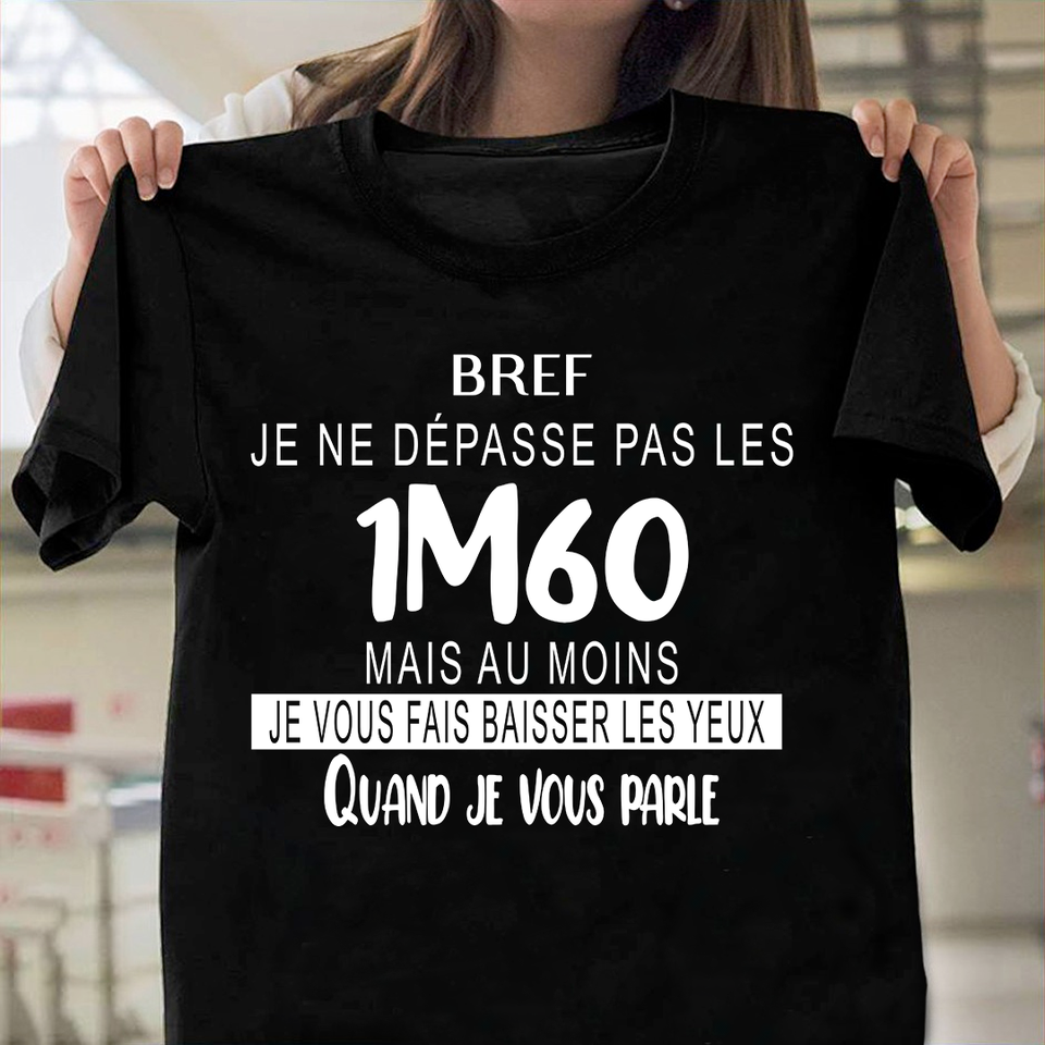 Bref Je Ne Depasse Pas Les 1M60 Mais Au Moins Je Vous Fais Baisser Les Yeux Quand Je Vous Parle Gift Standard/Premium T-Shirt