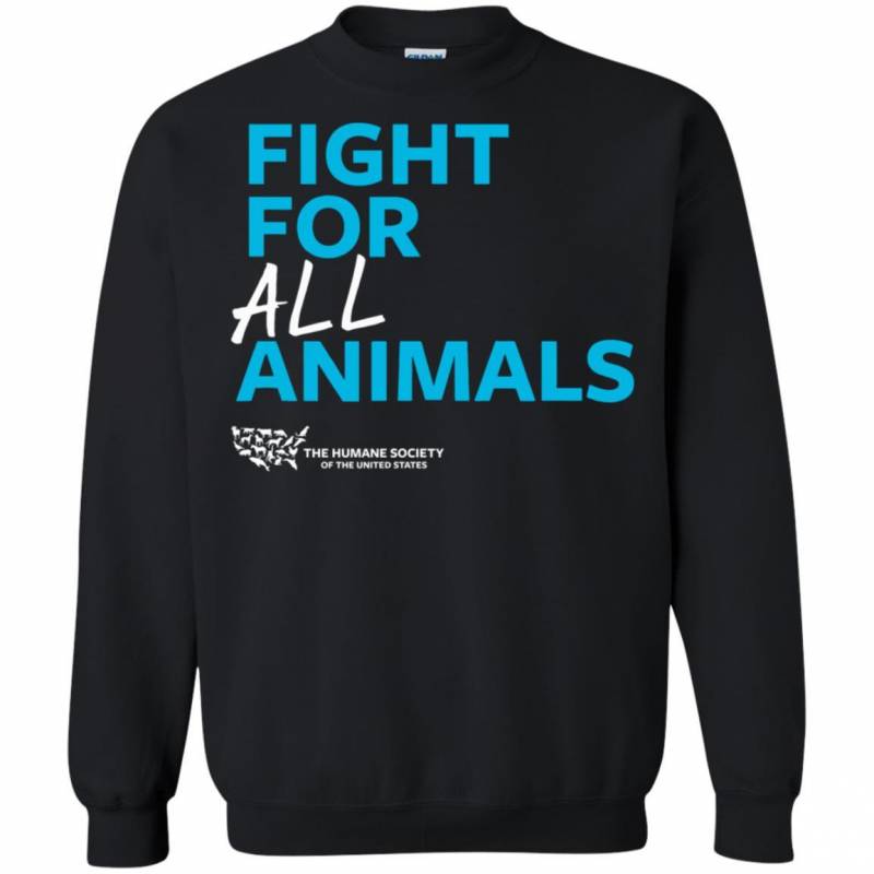 The Humane Society Of The United States Fight For All Animals Sweatshirt