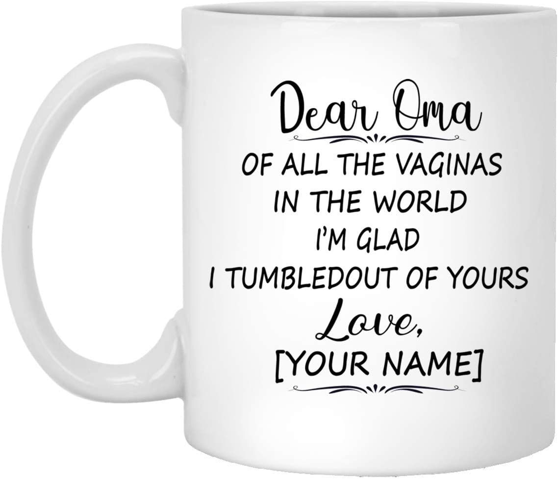 Mother’S Day Gift Mug – Custom Mug – Dear Oma Of All The Vaginas In The World I Tumbled Out Of Your 11Oz Mug 15Oz