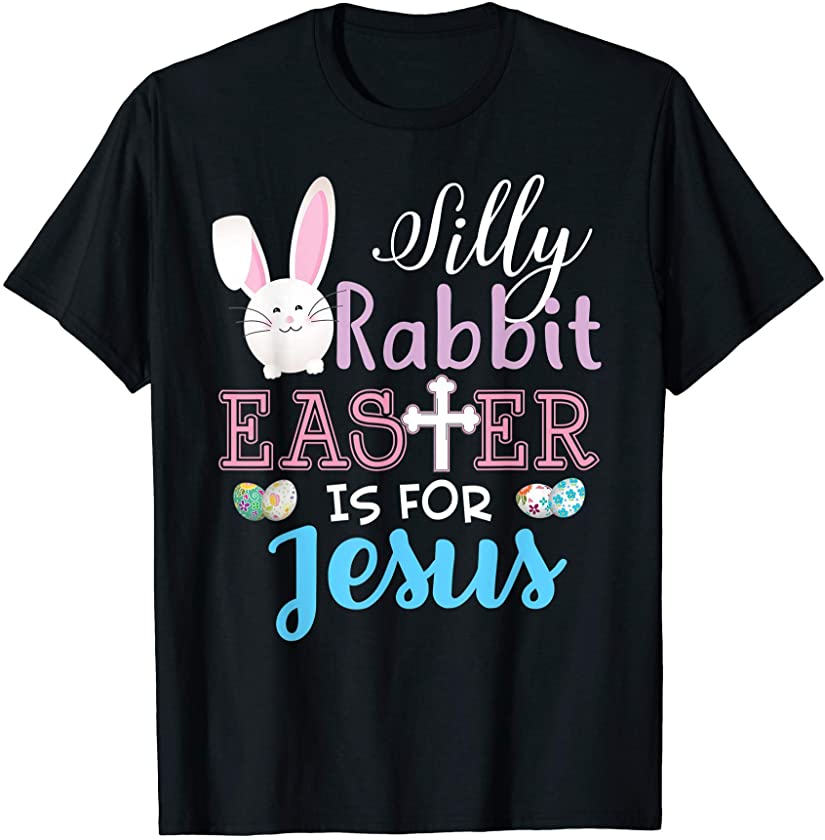 Silly Rabbit Easter Is For Jesus Cute Bunny Egg Hunt Lovely T-Shirt