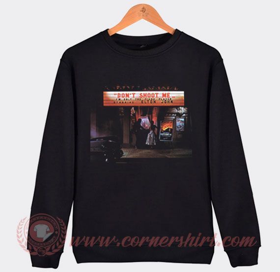 Elton John Don T Shoot Me Sweatshirt Shirt