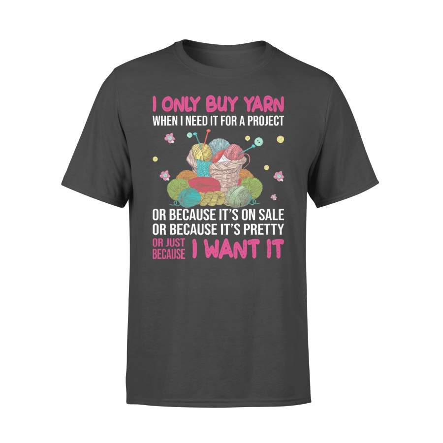 I Only Buy Yarn When I Need It For A Project Or Because It’s On Sale T-shirt