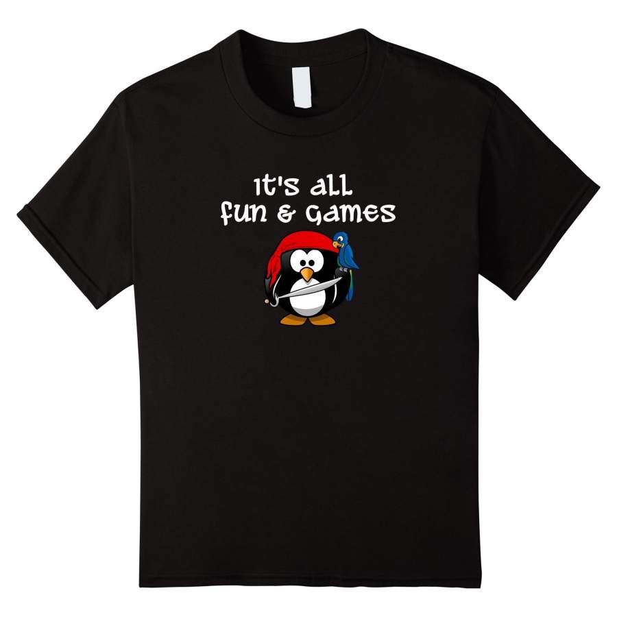 It’s All Fun & Games Pirate Penguin Funny Tshirt