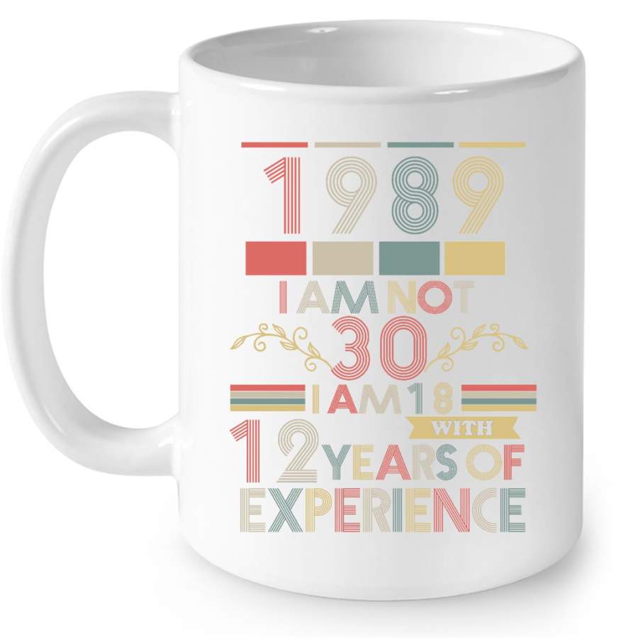 1989 I Am Not 30 I Am 18 With 12 Years Of Experience, Classic Vintage Retro – Full-Wrap Coffee White Mug