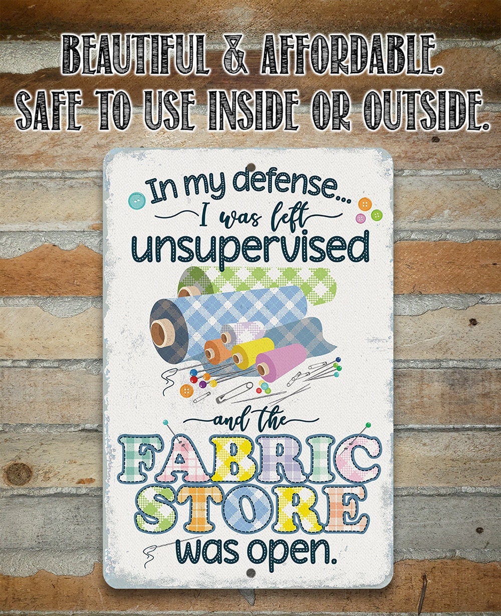 In My Defense, I Was Left Unsupervised and The Fabric Store Was Open – 8″ x 12″ or 12″ x 18″ Aluminum Tin Awesome Metal Poster