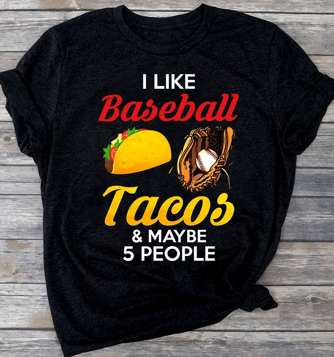 Baseball i like baseball tacos and maybe 5 people T Shirt Hoodie Sweater H97