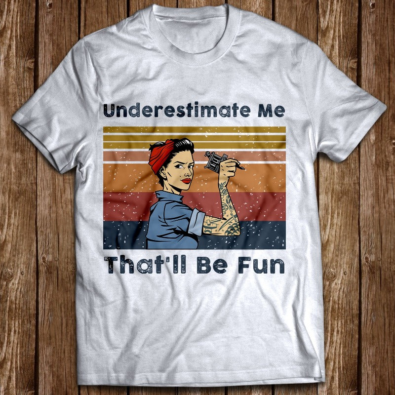 Vintage Underestimate Me That’ll Be Fun A Tattoo Artist Gift T shirt