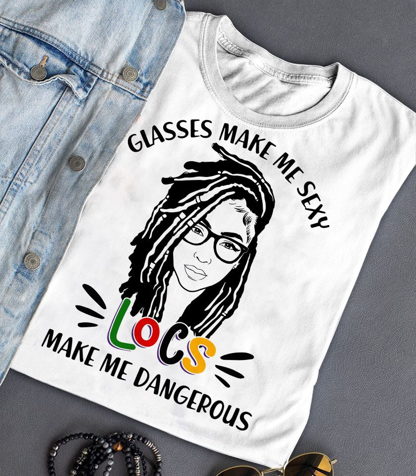 Glasses Make Me Sexy Locs Make Me Dangerous Gift Standard/Premium T-Shirt