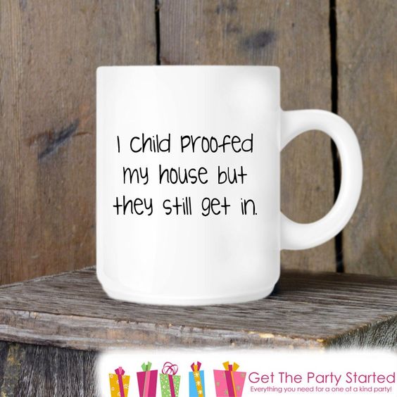 I Child Proofed My House, but They Still Get In Mug