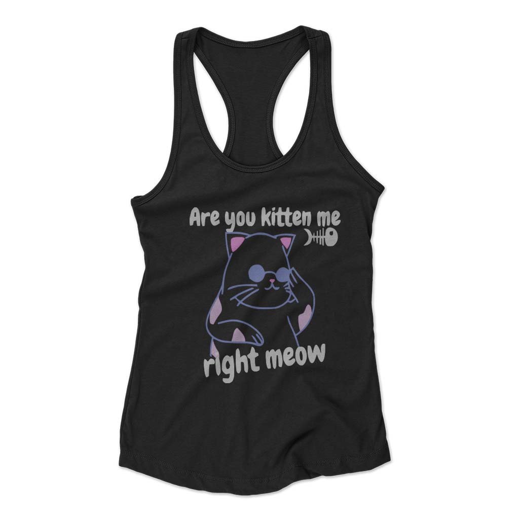 Are You Kitten Me Right Meow Join Woman’s Racerback Tank Top