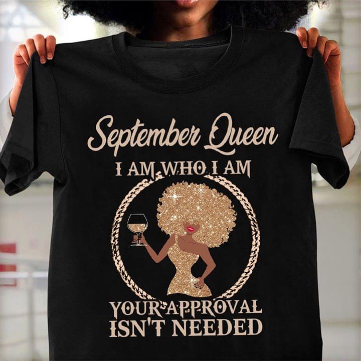 September Queen I Am Who I Am Your Approval Isnt Needed Cotton T Shirt