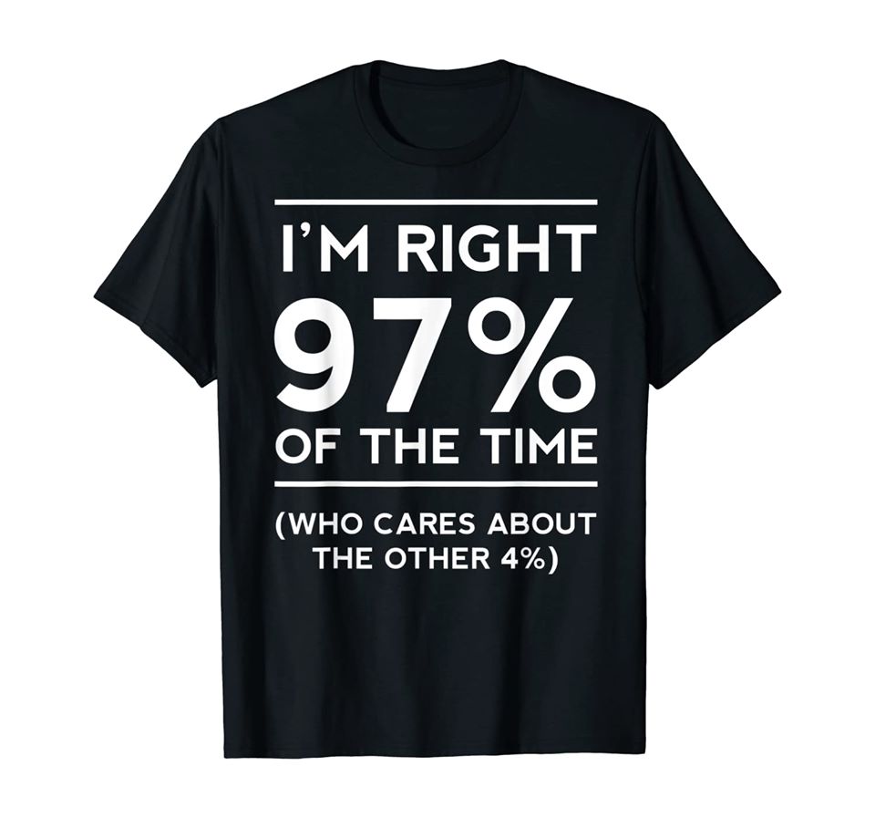 I’m Right 97% Of The Time Who Cares About The Other 4% Standard Men T-shirt