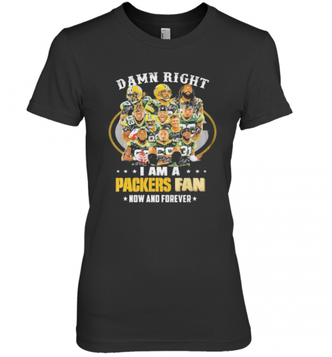 Green Bay Packers Damn Right I Am A Packers Fan Now And Forever 2021 Premium Women’S T-Shirt