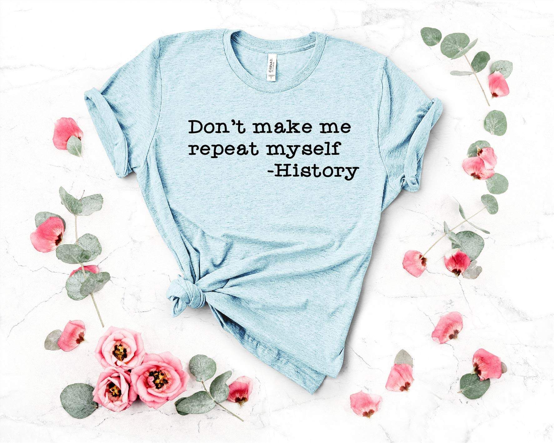 Don'T Make Me Repeat Myself Tshirt,Gift For Her,Funny History Teacher Shirt, History Teacher Gift,Teacher Gift, Gift Idea, Funny Tshirt,Gift